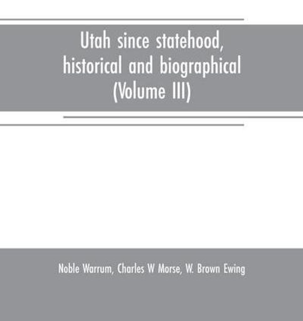 Utah since statehood, historical and biographical (Volume III)