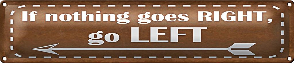 Blechschild Spruch 46x10cm if nothing goes RIGHT go LEFT Dekoration