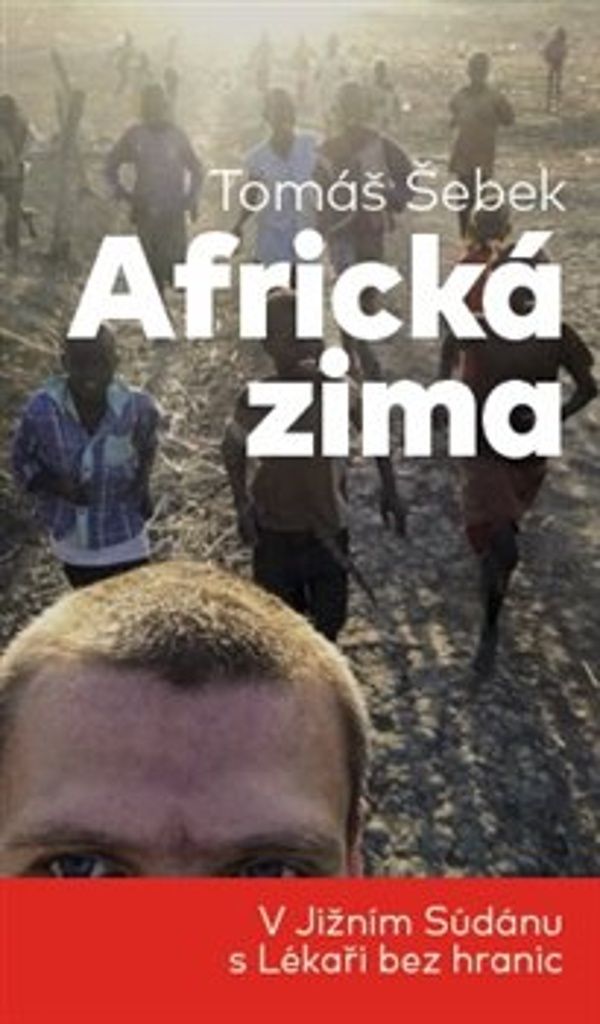 Africká zima - V Jižním Súdánu s Lékaři bez hranic (Šebek Tomáš)