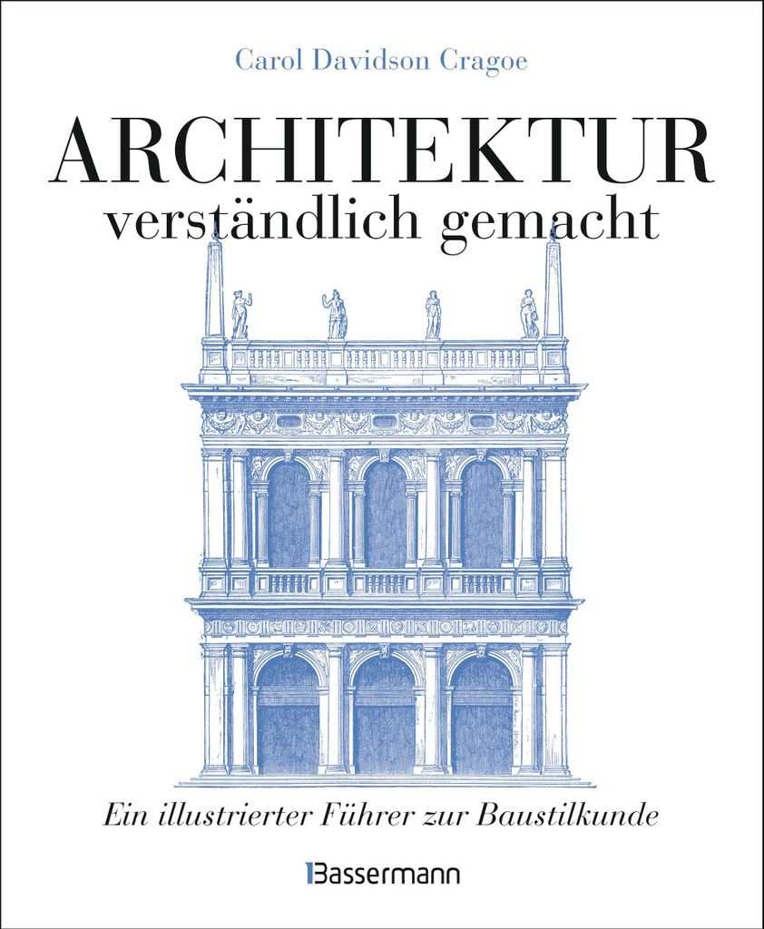 Architektur - verständlich gemacht. Die illustrierte und verständliche Baustilkunde zu Stil, Entwicklung und Geschichte der Baukunst vom antiken ...