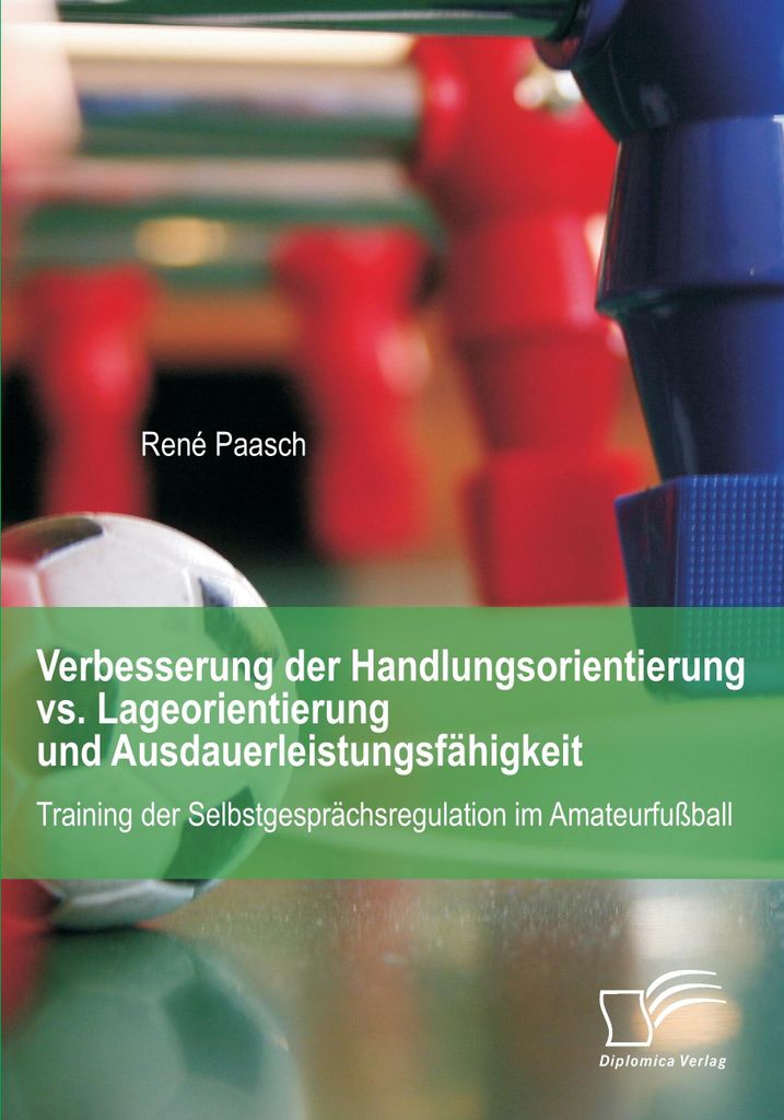 Verbesserung der Handlungsorientierung vs. Lageorientierung und Ausdauerleistungsfähigkeit: Training der Selbstgesprächsregulation im Amateurfuß...