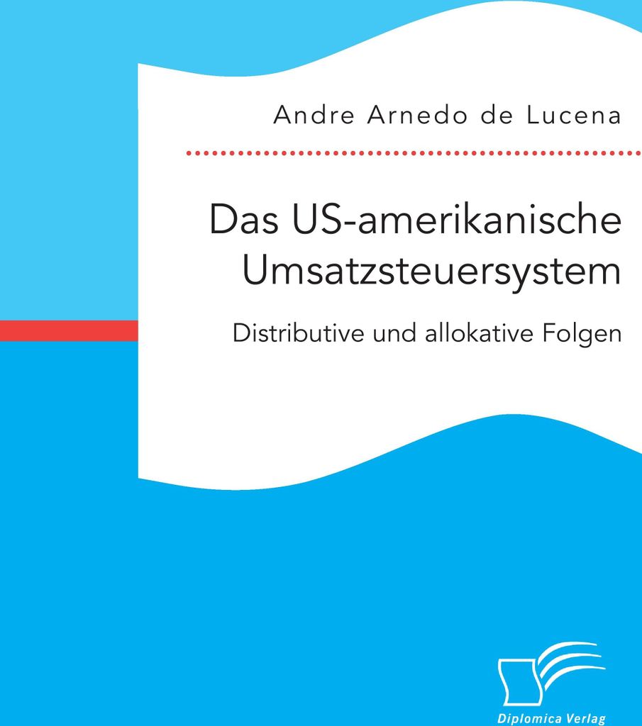Das US-amerikanische Umsatzsteuersystem: Distributive und allokative Folgen