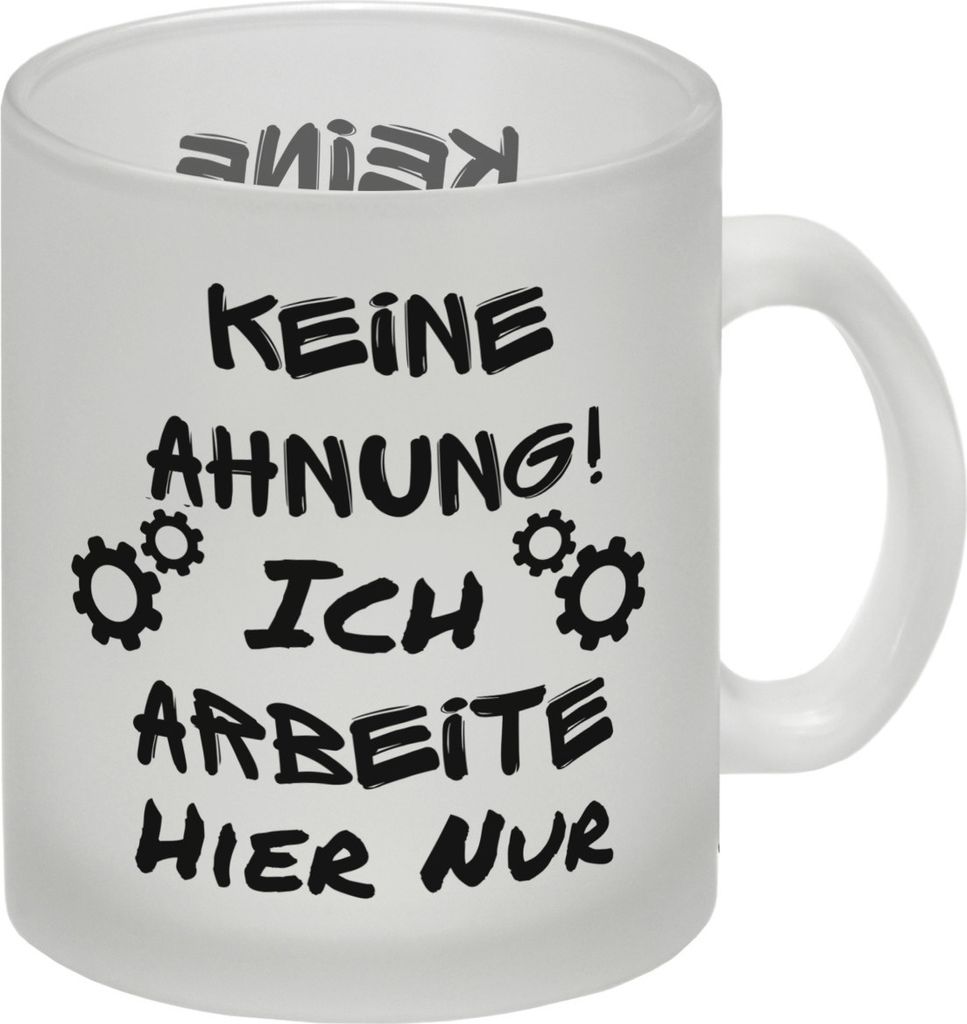 Keine Ahnung! Glas Tasse mit Spruch in schwarz Ich arbeite hier nur