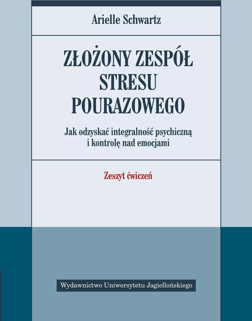 Złożony zespół stresu pourazowego. Jak odzyskać integralność psychiczną i kontrolę nad emocjami. Zeszyt ćwiczeń
