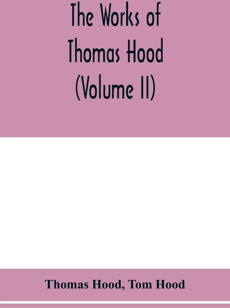 The works of Thomas Hood, comic and serious, in prose and verse, with all the original illustrations (Volume II)