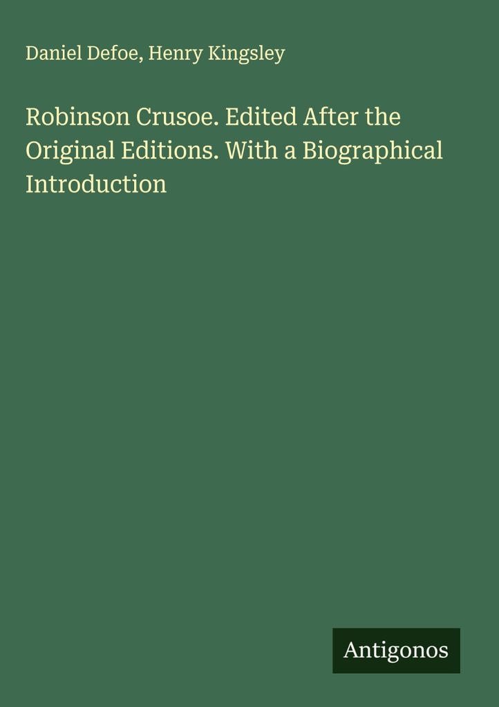 Robinson Crusoe. Herausgegeben nach den Originalausgaben. Mit einer biographischen Einleitung