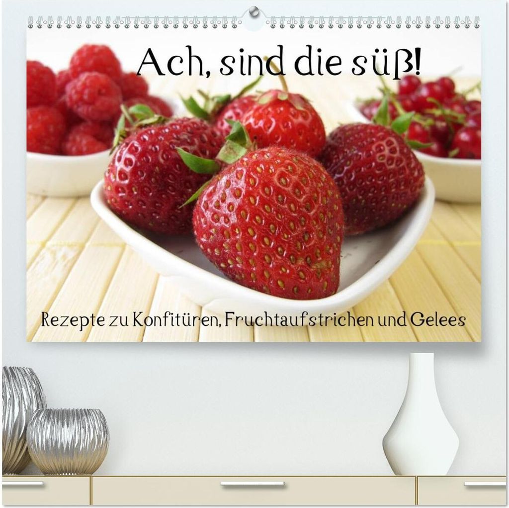 Ach, sind die süß! Rezepte zu Konfitüren, Fruchtaufstrichen und Gelees (hochwertiger Premium Wandkalender 2026 DIN A2 quer), Kunstdruck in Hochg...
