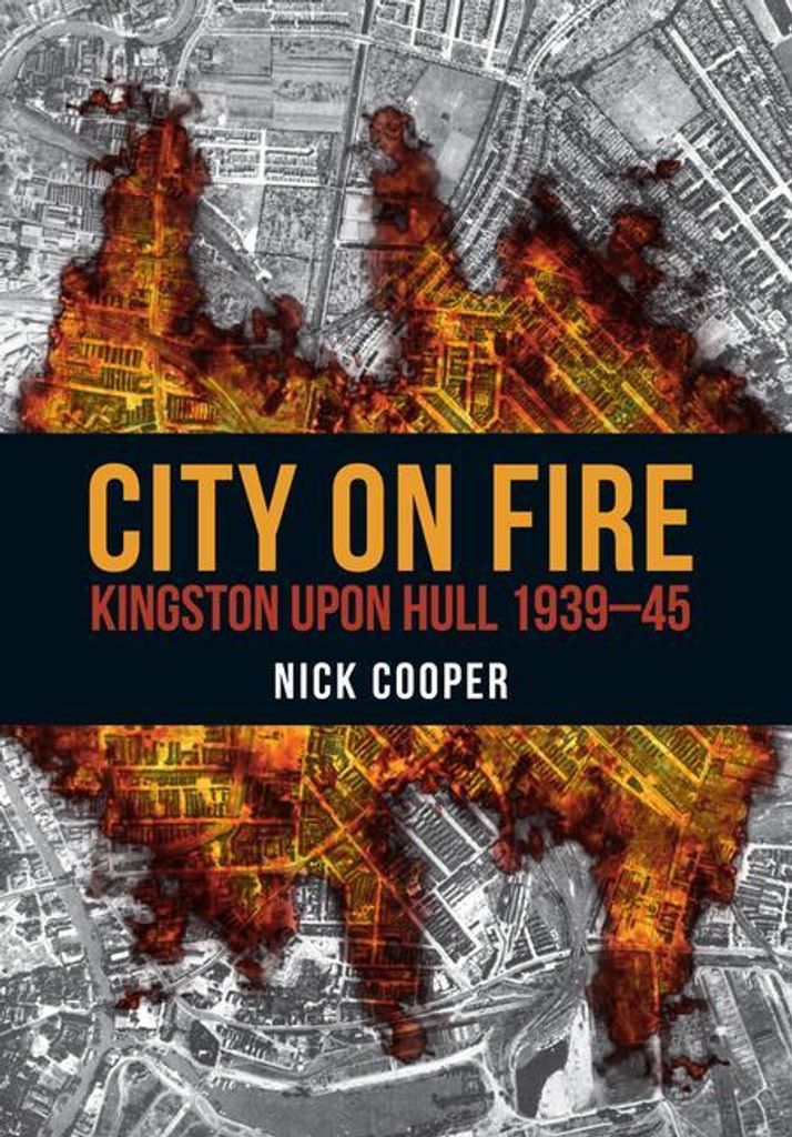 City on Fire: Kingston Upon Hull 1939-45