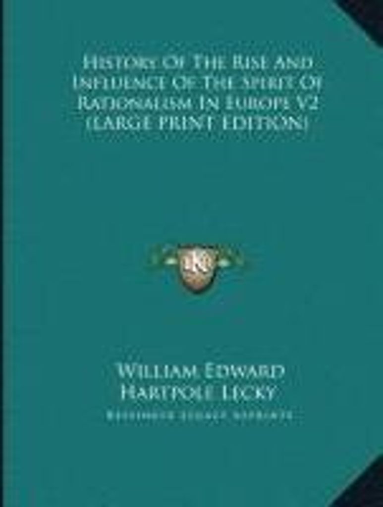 History Of The Rise And Influence Of The Spirit Of Rationalism In Europe V2 (LARGE PRINT EDITION)
