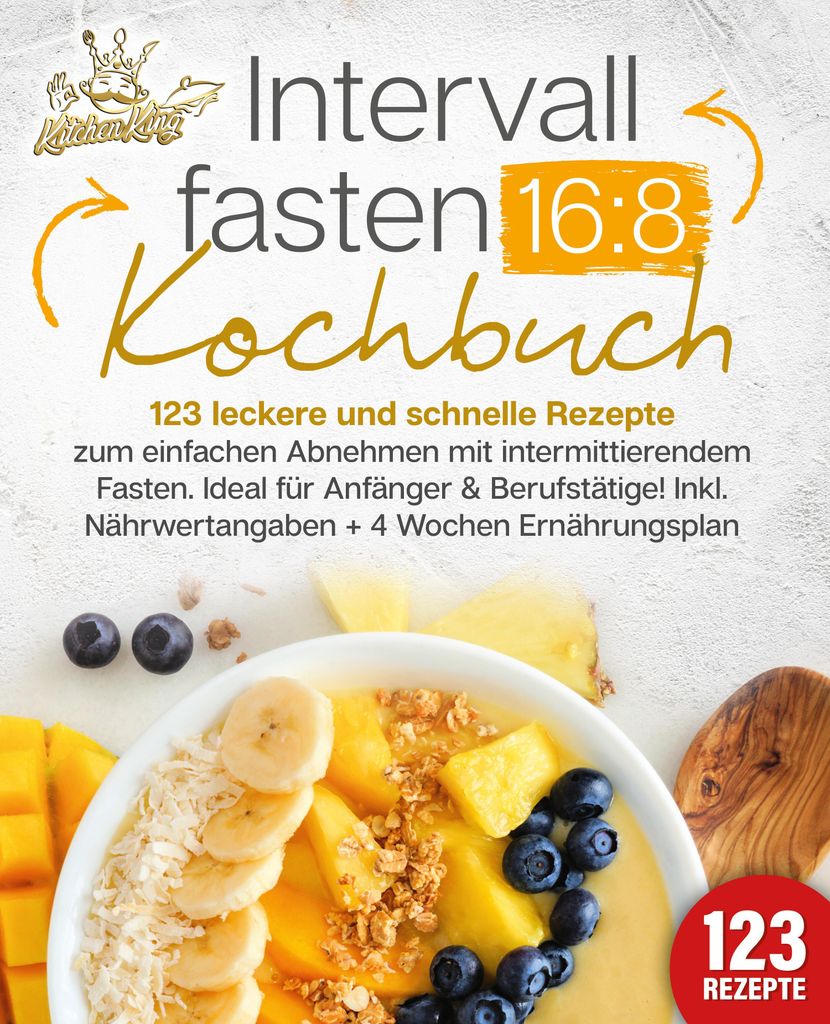 Intervallfasten 16:8 Kochbuch: 123 leckere und schnelle Rezepte zum einfachen abnehmen mit intermittierendem Fasten. Ideal für Anfänger & Berufst...