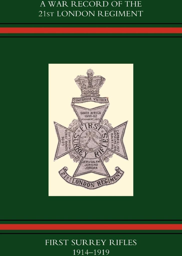 War Record of the 21st London Regiment (First Surrey Rifles) 1914-1919