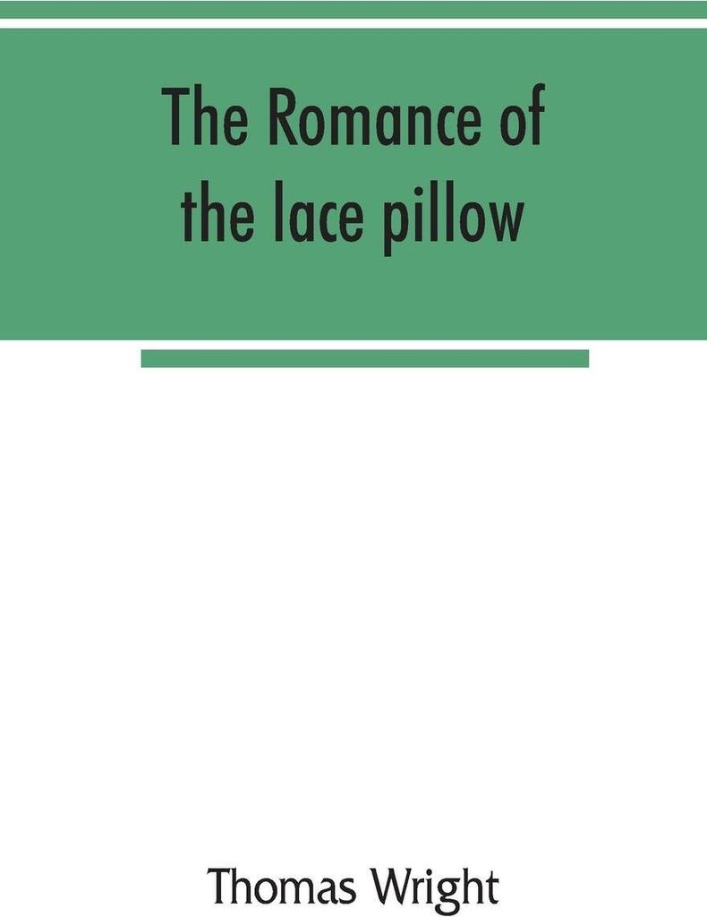 The romance of the lace pillow; being the history of lace-making in Bucks, Beds, Northants and neighbouring counties, together with some account of...