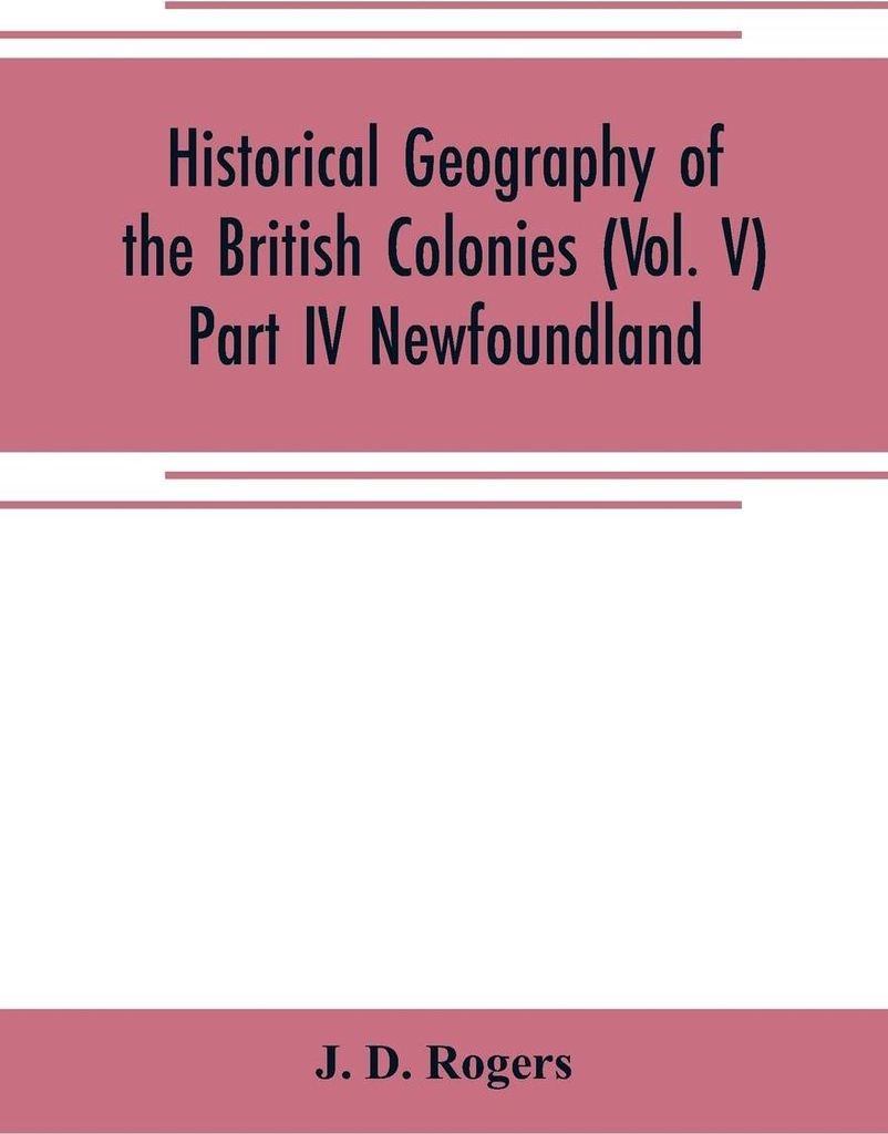 Historical Geography of the British Colonies (Vol. V)-Part IV Newfoundland
