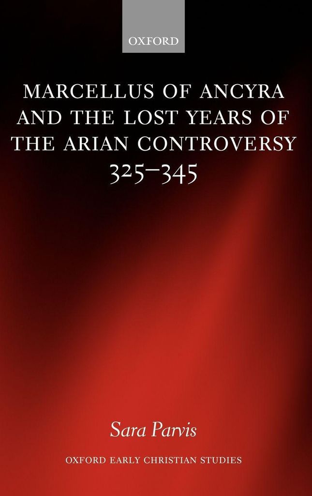Marcellus of Ancyra and the Lost Years of the Arian Controversy 325-345