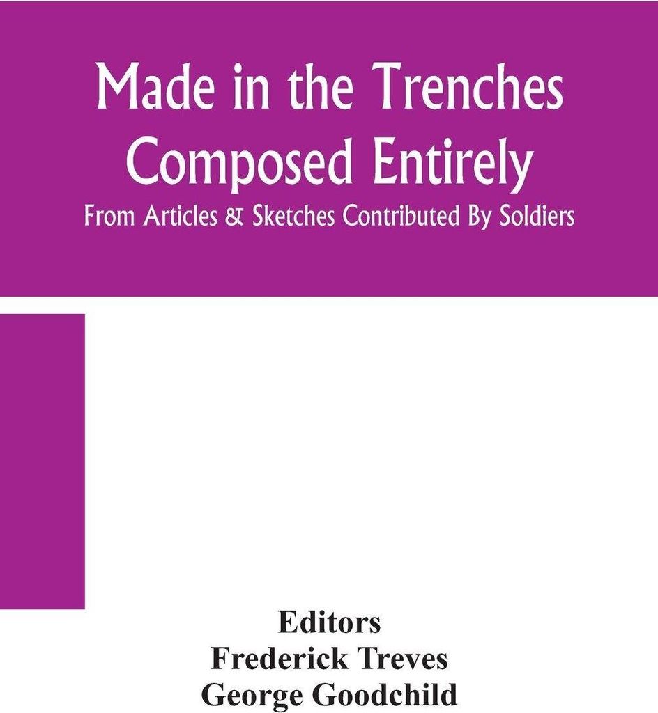 The Trenches Composed Entirely From Articles & Sketches Contributed By Soldiers