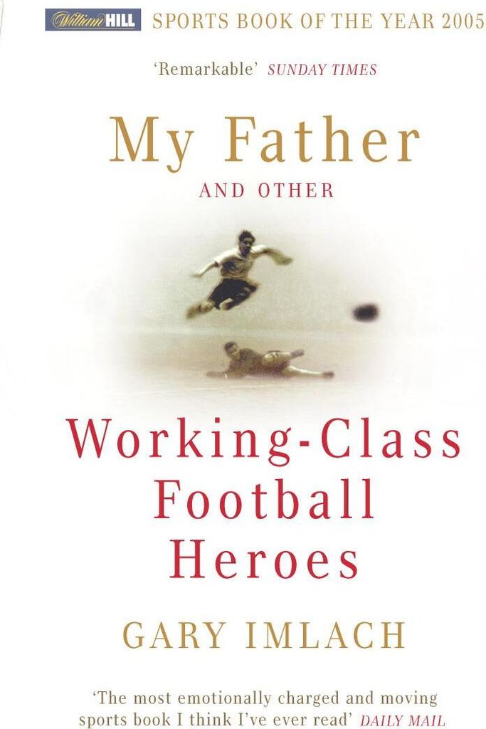 My Father And Other Working Class Football Heroes
