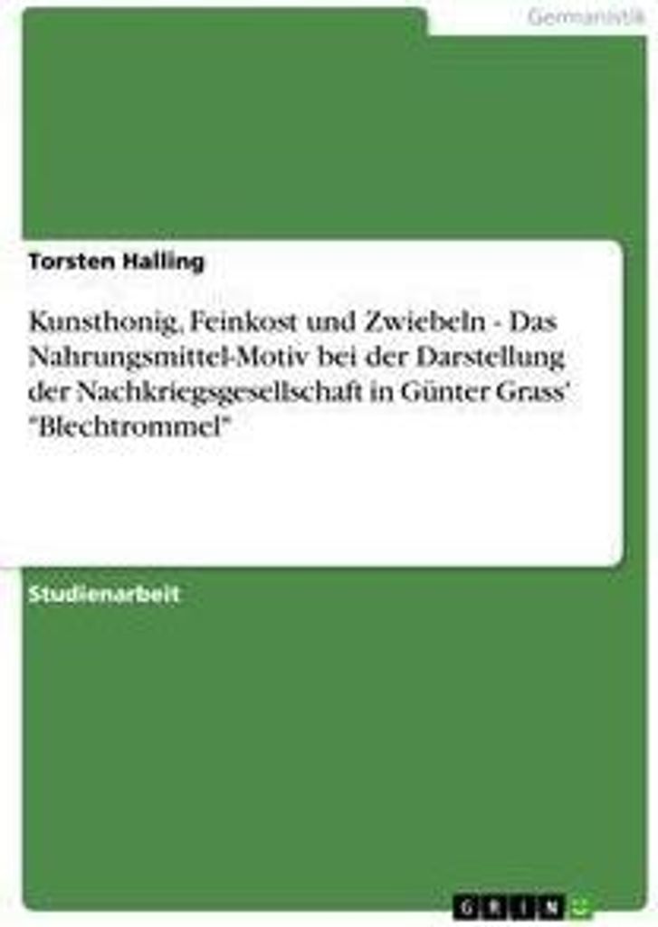 Kunsthonig, Feinkost und Zwiebeln - Das Nahrungsmittel-Motiv bei der Darstellung der Nachkriegsgesellschaft in Günter Grass' "Blechtrommel"