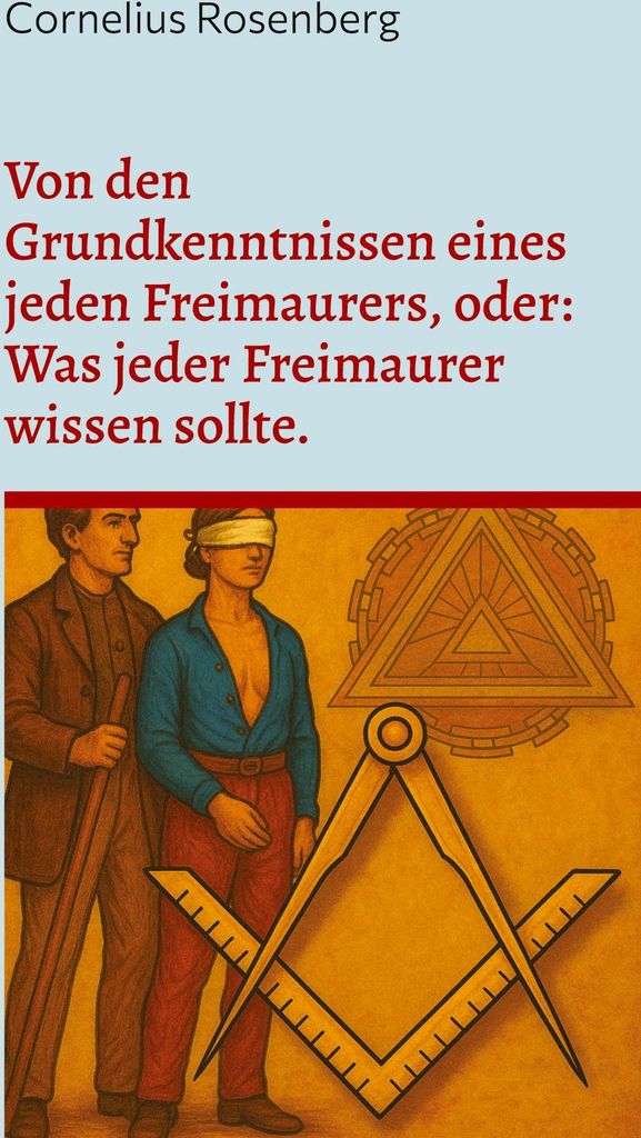 Von den Grundkenntnissen eines jeden Freimaurers, oder: Was jeder Freimaurer wissen sollte.