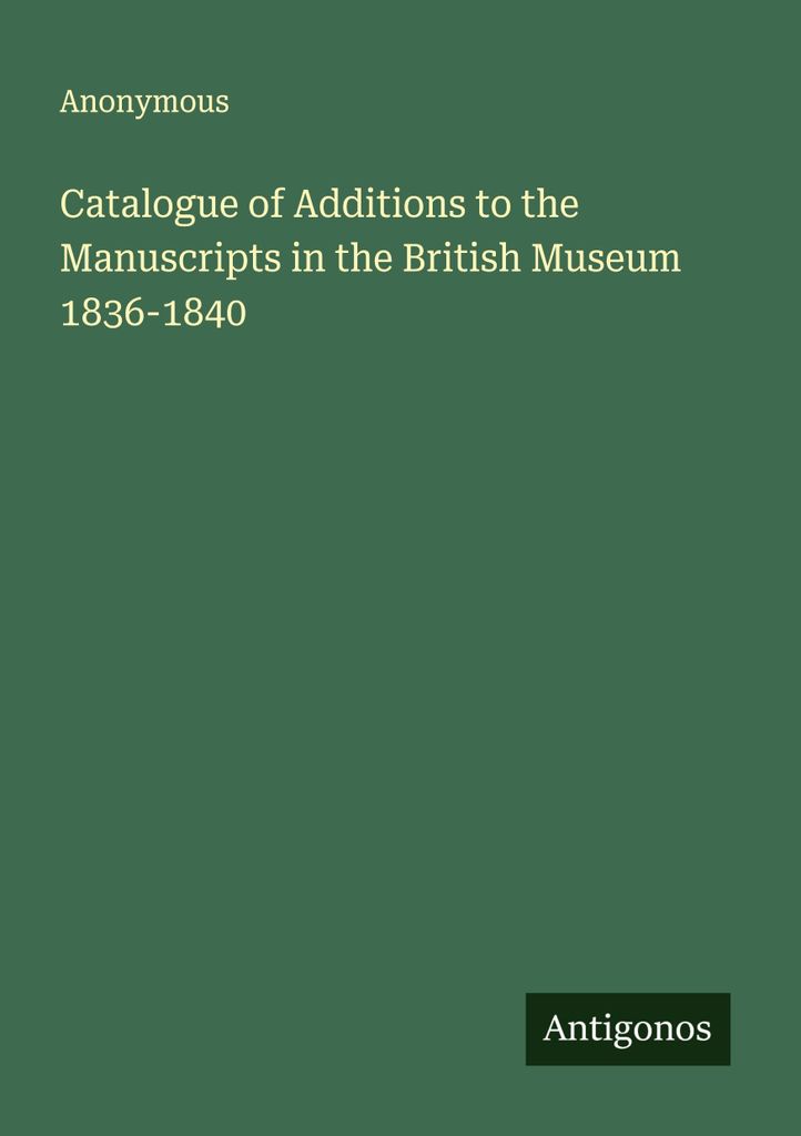 Catalogue of Additions to the Manuscripts in the British Museum 1836-1840