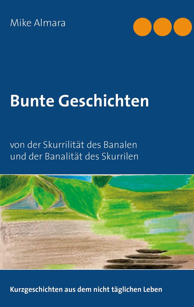 Bunte Geschichten: von der Skurrilität des Banalen und der Banalität des Skurrilen