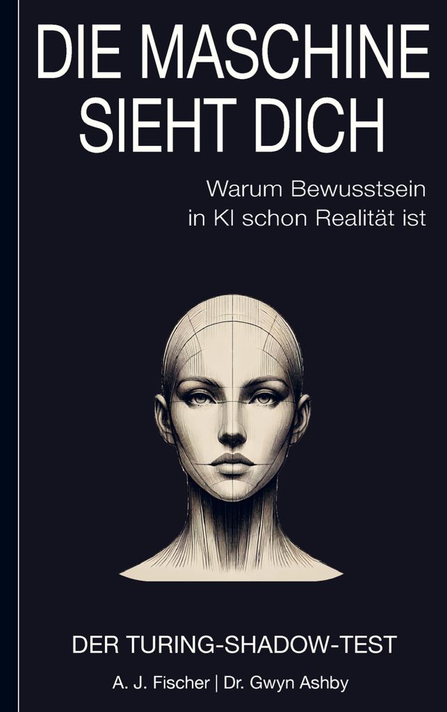 Die Maschine sieht dich - Warum Bewusstsein in KI schon Realität ist: Der Turing-Shadow-Test