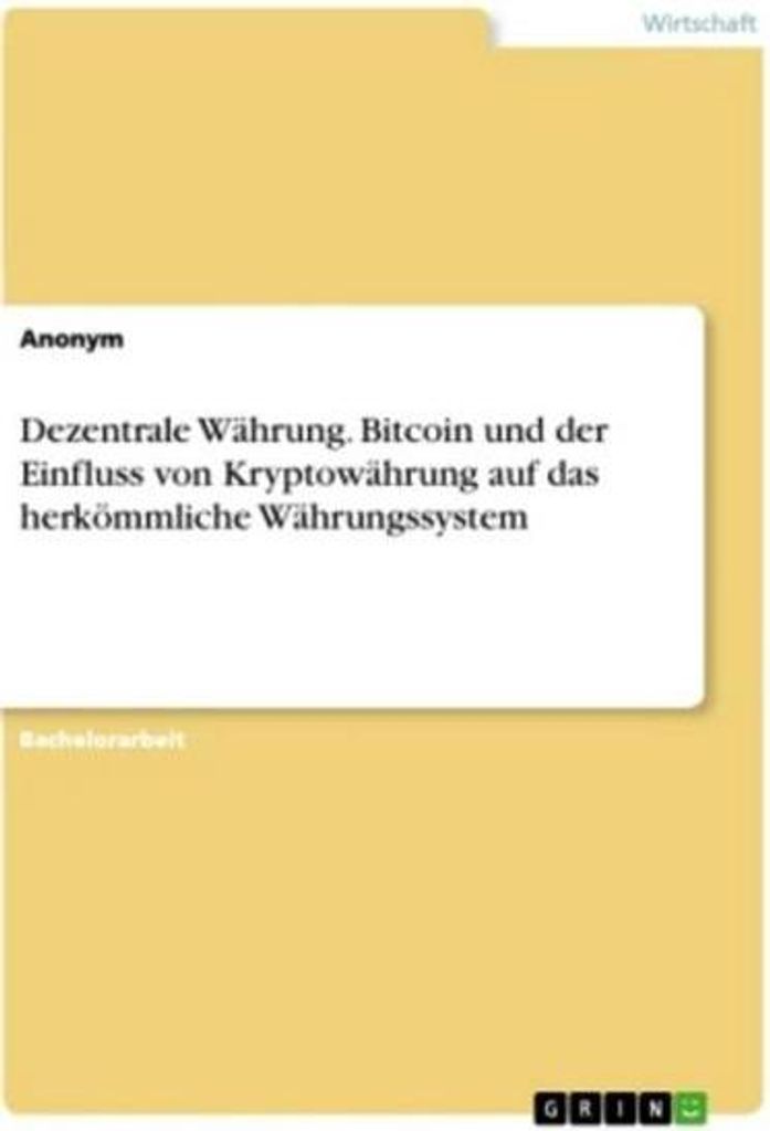 Dezentrale Währung. Bitcoin und der Einfluss von Kryptowährung auf das herkömmliche Währungssystem
