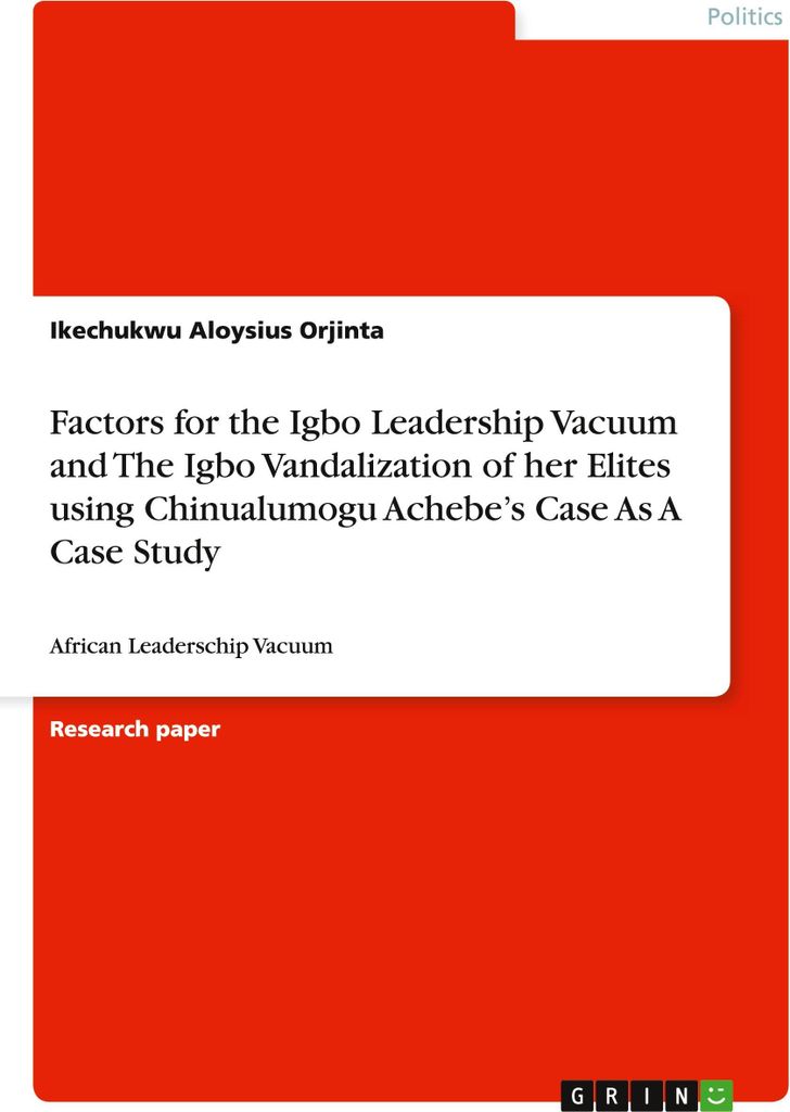Factors for the Igbo Leadership Vacuum and The Igbo Vandalization of her Elites using Chinualumogu Achebe's Case As A Case Study