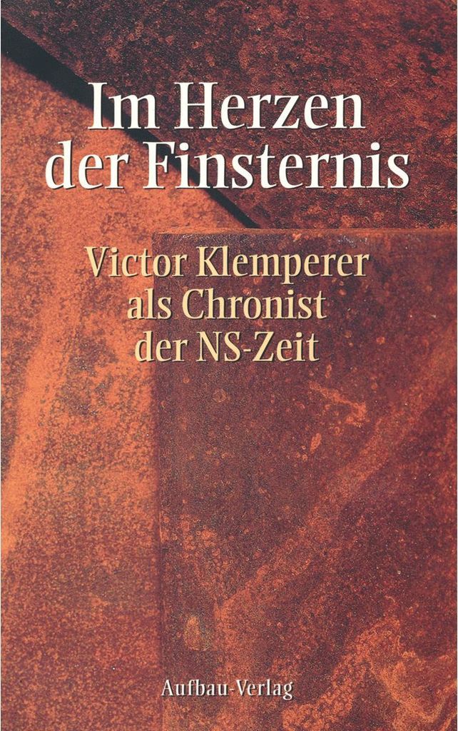 Im Herzen der Finsternis. Victor Klemperer als Chronist der NS-Zeit (Aufbau-Sachbuch)
