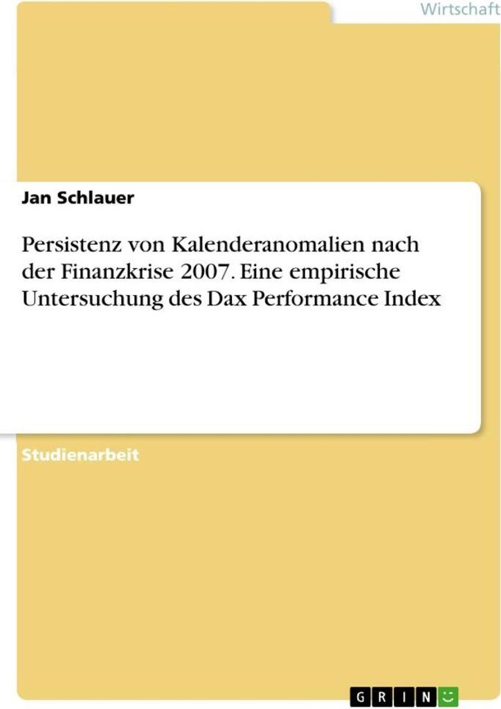 Persistenz von Kalenderanomalien nach der Finanzkrise 2007. Eine empirische Untersuchung des Dax Performance Index