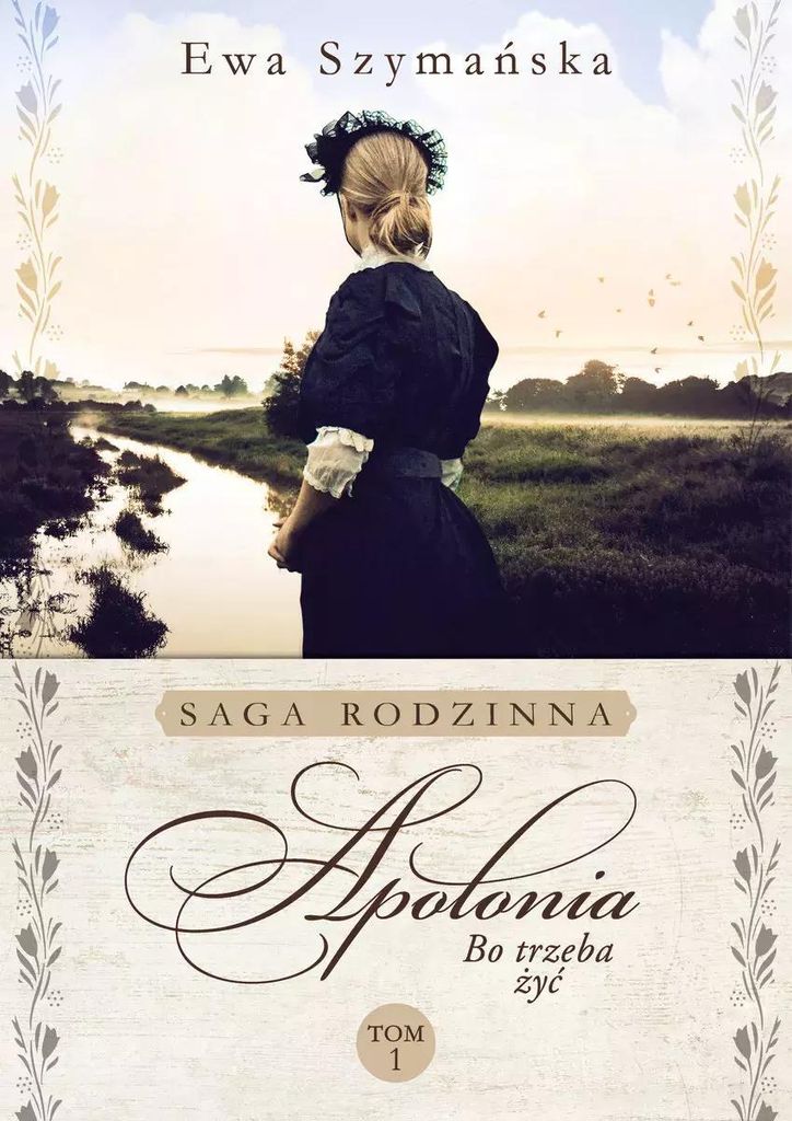 Saga rodzinna. Bo trzeba żyć. Tom 1. Apolonia