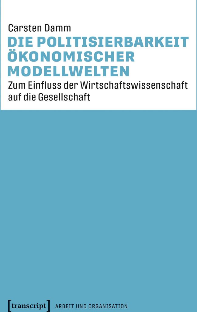 Die Politisierbarkeit ökonomischer Modellwelten