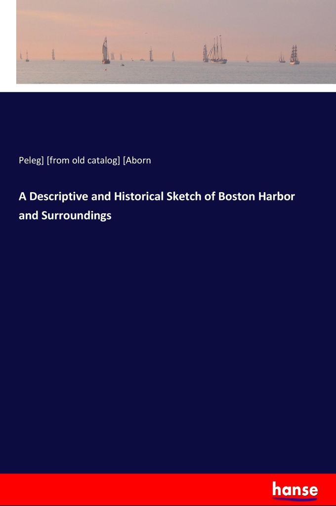 A Descriptive and Historical Sketch of Boston Harbor and Surroundings