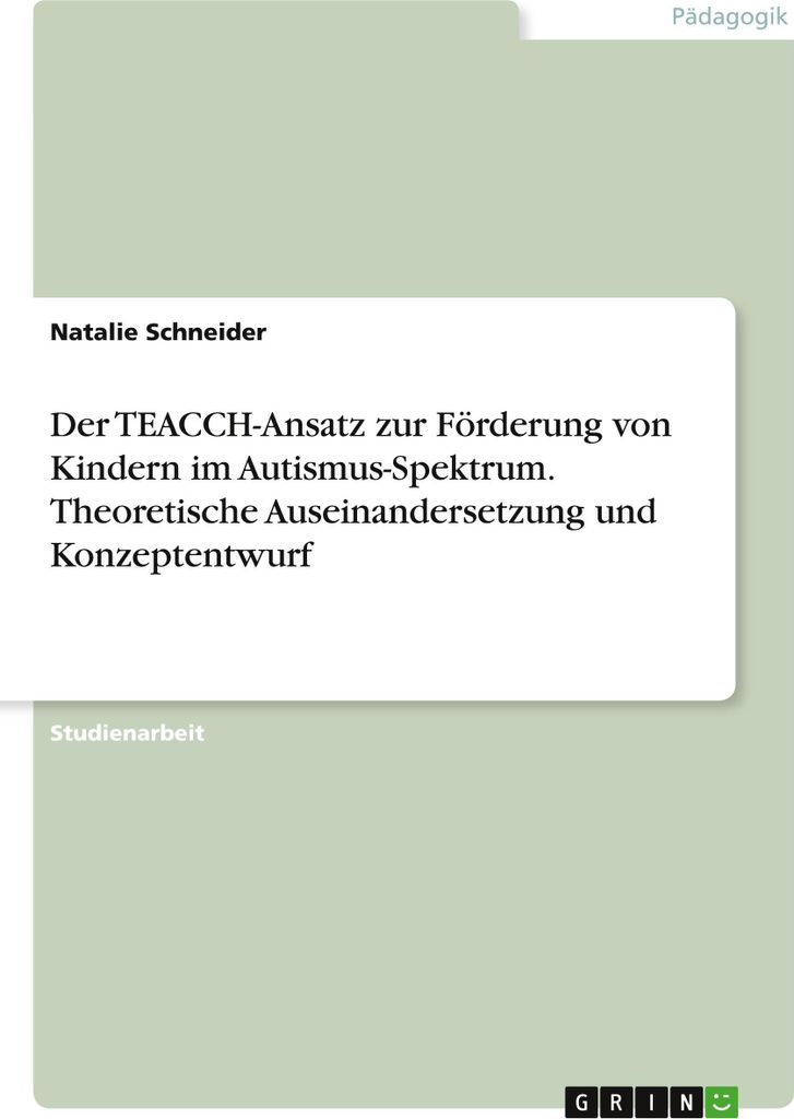 Der TEACCH-Ansatz zur Förderung von Kindern im Autismus-Spektrum. Theoretische Auseinandersetzung und Konzeptentwurf