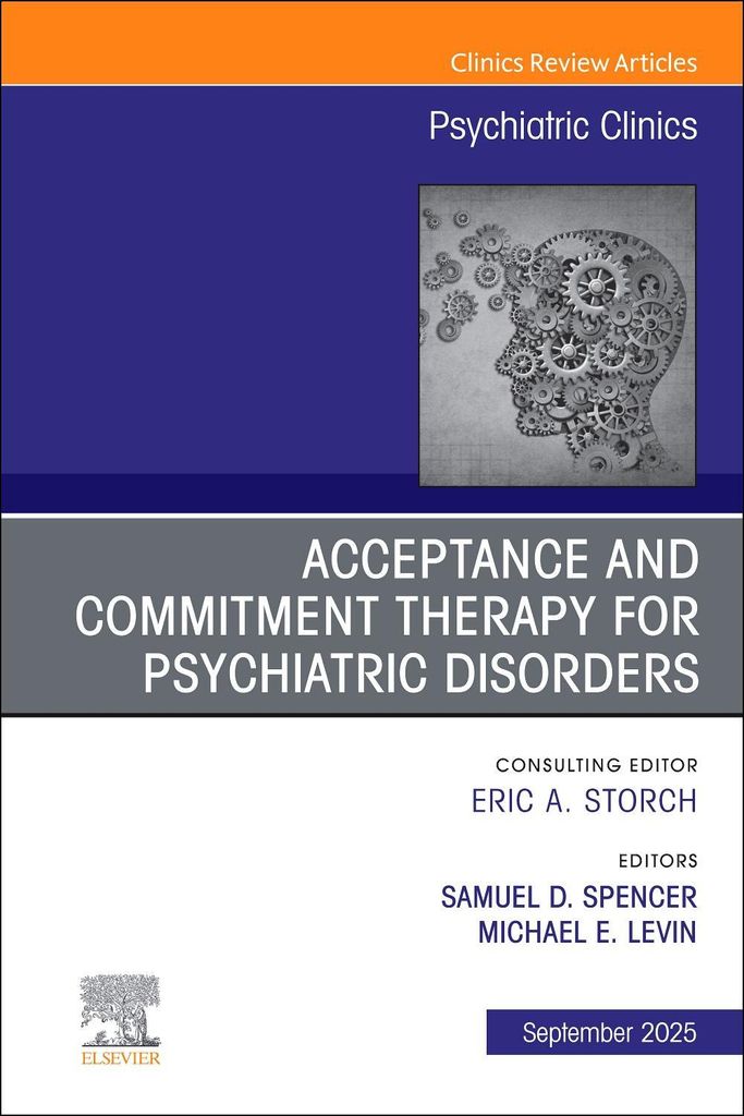 Acceptance and Commitment Therapy for Psychiatric Disorders, an Issue of Psychiatric Clinics of North America