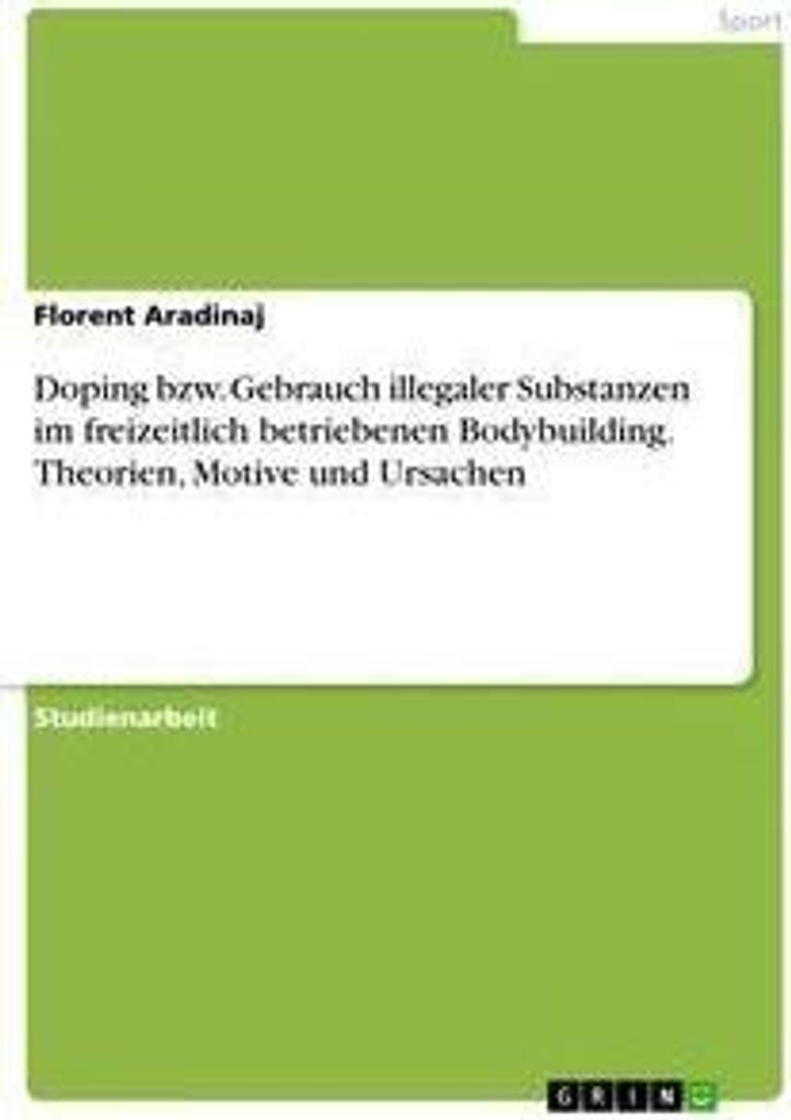 Doping bzw. Gebrauch illegaler Substanzen im freizeitlich betriebenen Bodybuilding. Theorien, Motive und Ursachen