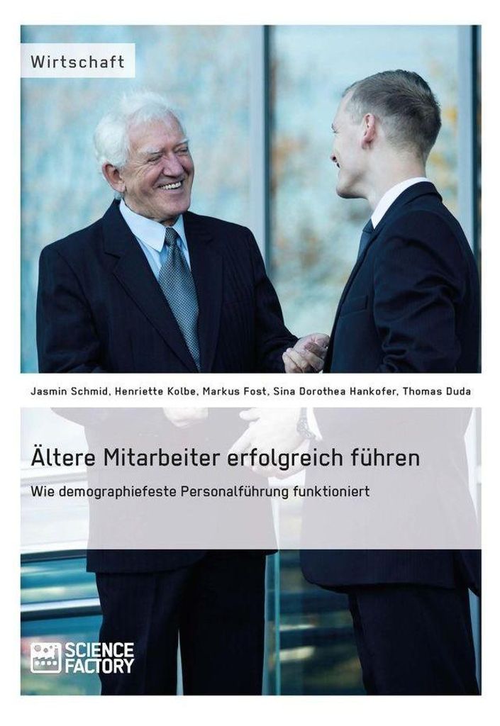 Ältere Mitarbeiter erfolgreich führen. Wie demopraphiefeste Personalführung funktioniert