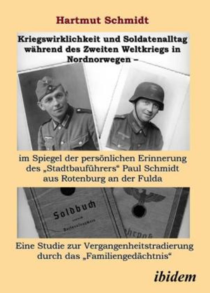 Kriegswirklichkeit und Soldatenalltag während des Zweiten Weltkriegs in Nordnorwegen im Spiegel der persönlichen Erinnerung des Stadtbauführers ...