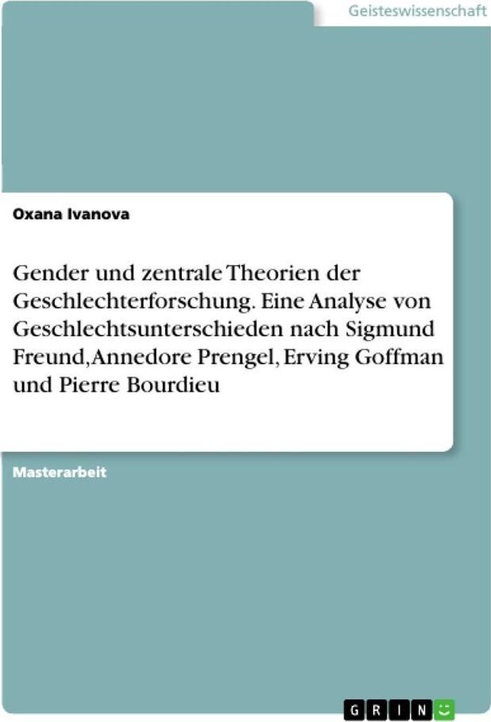 Gender und zentrale Theorien der Geschlechterforschung. Eine Analyse von Geschlechtsunterschieden nach Sigmund Freund, Annedore Prengel, Erving Gof...