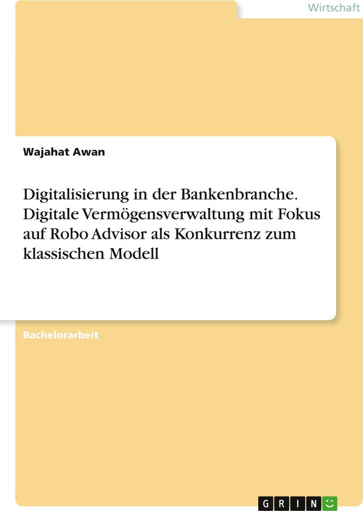 Digitalisierung in der Bankenbranche. Digitale Vermögensverwaltung mit Fokus auf Robo Advisor als Konkurrenz zum klassischen Modell
