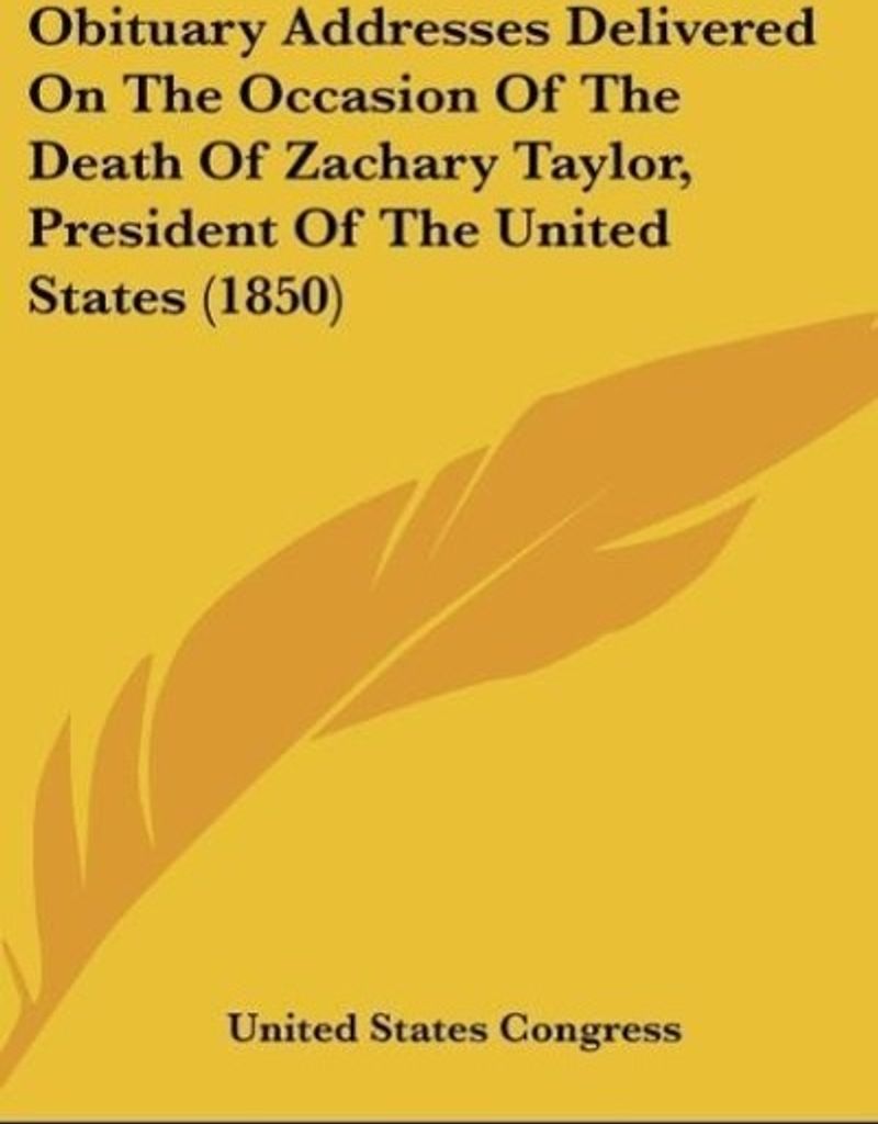 Obituary Addresses Delivered On The Occasion Of The Death Of Zachary Taylor, President Of The United States (1850)