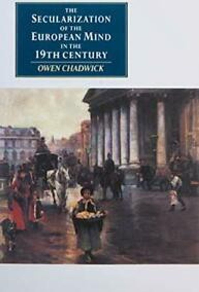 The Secularization of the European Mind in the , Chadwick, Owen,,
