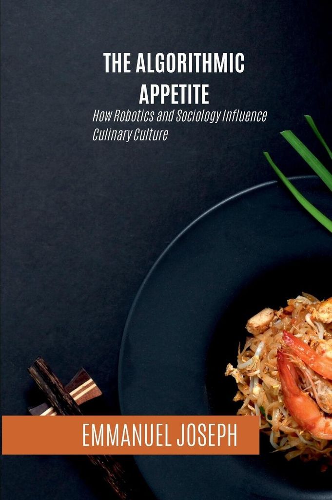 The Algorithmic Appetite, How Robotics and Sociology Influence Culinary Culture