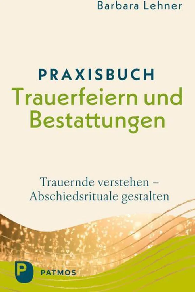 Praxisbuch Trauerfeiern und Bestattungen : guide de cérémonie funéraire
