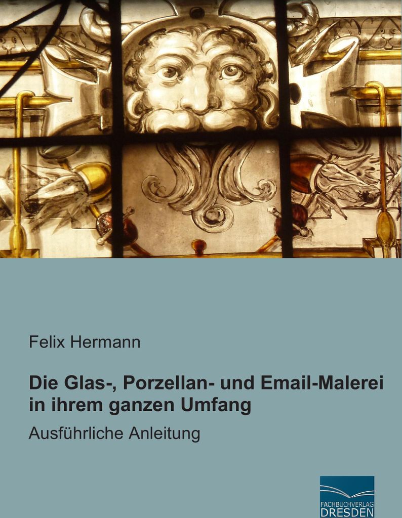 Die Glas-, Porzellan- und Email-Malerei in ihrem ganzen Umfang