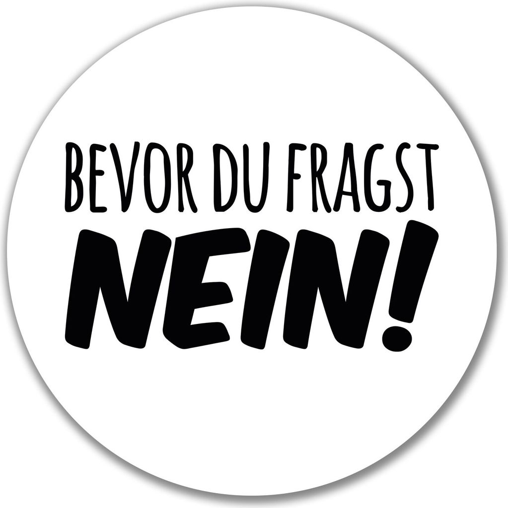 Huuraa Aufkleber Bevor du fragst Nein Schriftzug 10cm rund Sticker Geschenkidee