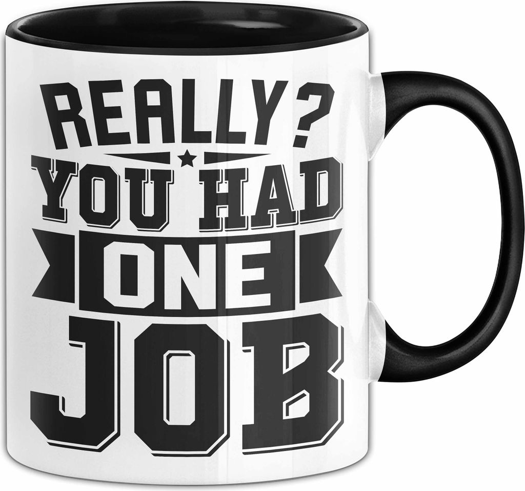 Humor Tasse Geschenk Really You Had One Job Geschenkidee Meme (Schwarz)