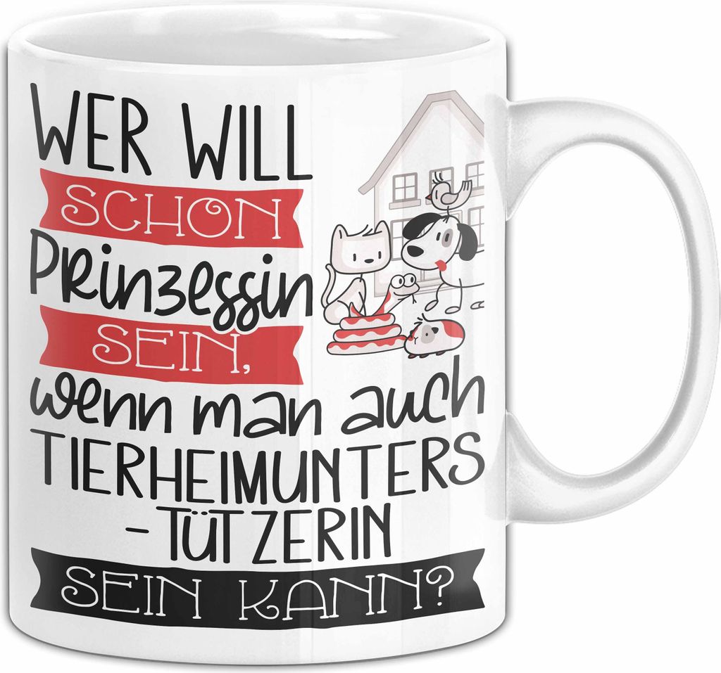 Tierheimunterstützerin Tasse Geschenk Spruch Wer Will Schon Prinzessin Sein Wenn Man Auch Tierheimunterstützerin Sein Kann (Weiß)