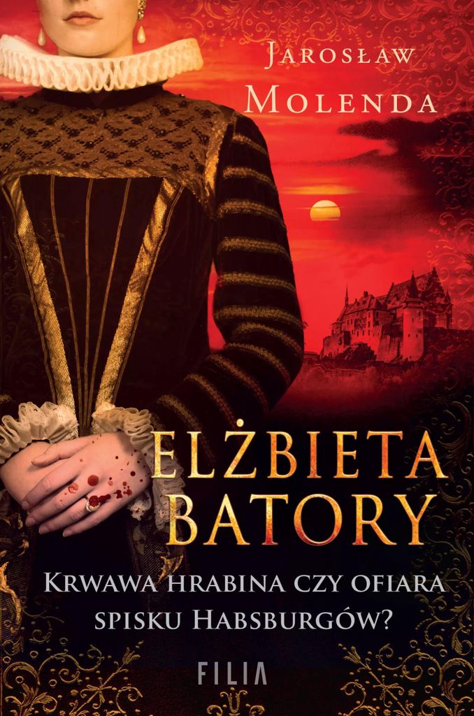 Filia - Elżbieta Batory: Krwawa hrabina czy ofiara? Biografia i historia
