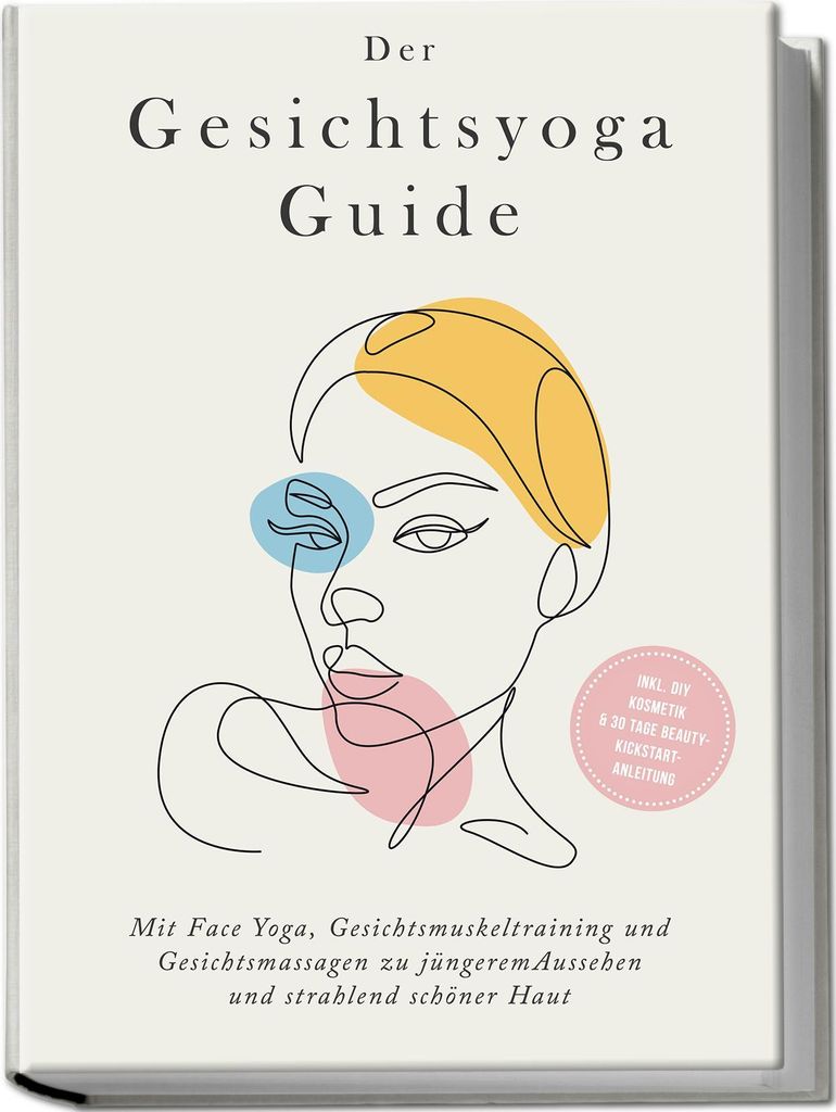 Der Gesichtsyoga Guide: Mit Face Yoga, Gesichtsmuskeltraining und Gesichtsmassagen zu jüngerem Aussehen und strahlend schöner Haut - inkl. DIY Ko...