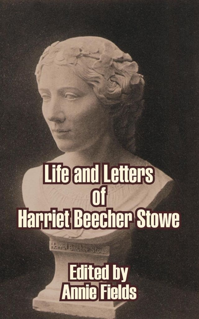 Life and Letters of Harriet Beecher Stowe. Fields, Annie New.